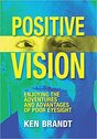 Positive Vision: Enjoying the Adventures and Advantages of Poor Eyesight by Ken Brandt